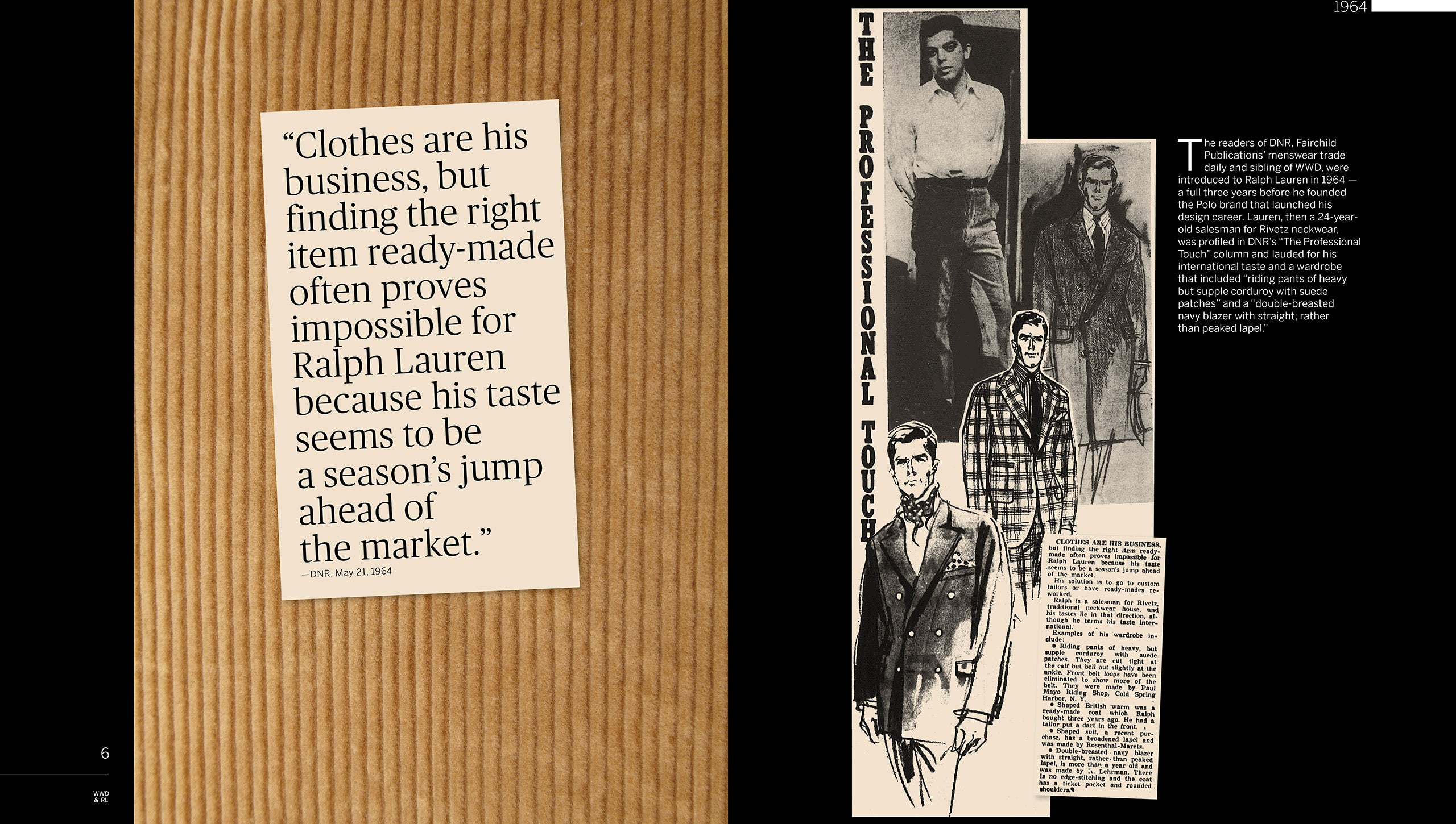 1964 : Le quotidien de mode pour hommes DNR dresse le profil d’un jeune vendeur de cravates de la marque Rivetz dans sa colonne « La Touche professionnelle. »L’article mentionne que le jeune homme de 24 ans prénommé Ralph Lauren commence à se faire connaître pour ses choix audacieux en matière de vêtements ; il porte notamment « un pantalon d’équitation en épais velours côtelé souple avec renforts en daim » et un « blazer bleu marine coupe croisée dont les revers sont droits plutôt que crantés. ». Il fait également état de la difficulté que rencontre le jeune M. Lauren pour trouver des vêtements prêts à porter, car « ses goûts semblent avoir une saison d’avance sur le marché ».